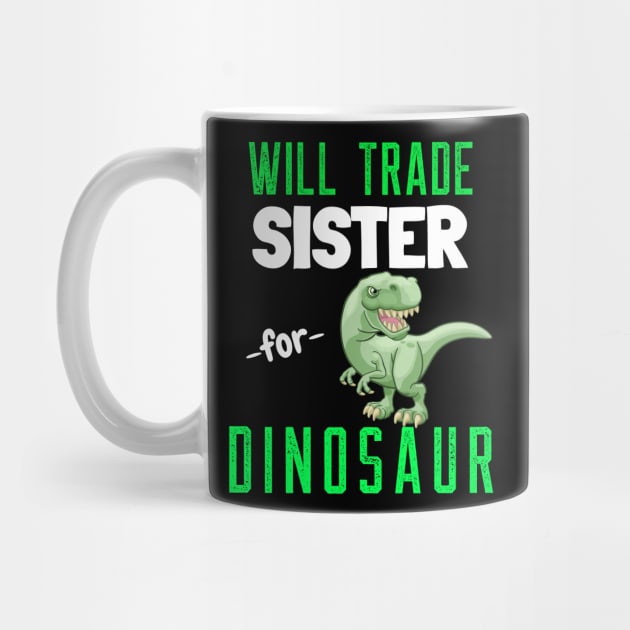 Will Trade Sister for Dinosaur - Funny T Rex Dinosaur by Hello Sunshine